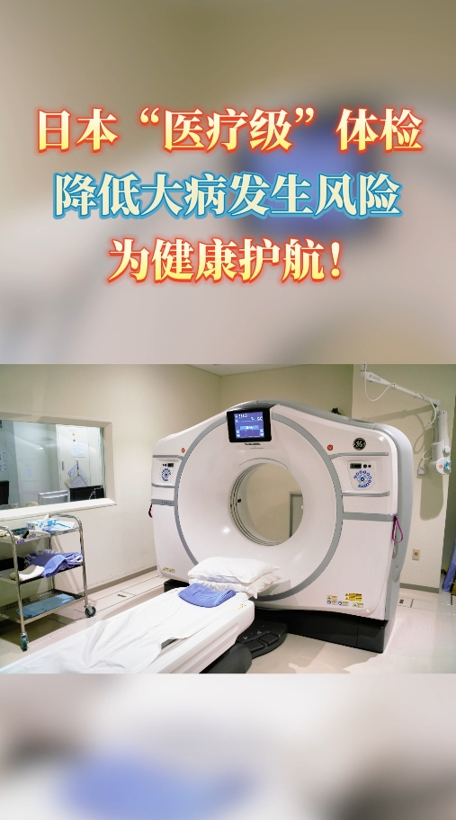 日本医疗级体检“降低大病发生风险为健康护航！